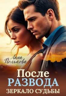 «После развода. Зеркало судьбы» Лана Полякова