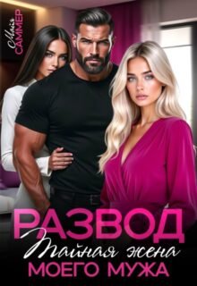 «Развод. Тайная жена моего мужа» Майя Саммер