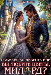 «Сбежавшая невеста, или Вы любите цветы, милорд?» Эллу Лотри
