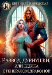 «Развод дурнушки или сделка с генералом драконов» Евгения Медведская