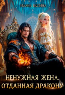 «Ненужная жена. Отданная дракону» Илана Васина