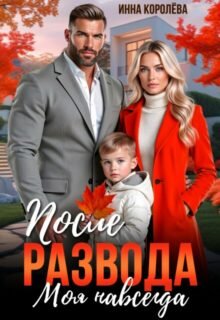 читать онлайн роман «После развода. Моя навсегда» Инна Королёва бесплатно