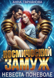 Скачать полную книгу «Космический замуж. Невеста поневоле» Анна Тарханова бесплатно в формате fb2(фб2), epub(епаб)