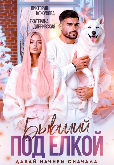 Скачать полную версию книги «Бывший под елкой. Давай начнем сначала» Виктория Кожухова, Екатерина Дибривская бесплатно
