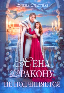 Скачать полную книгу «Жена дракону не подчиняется, или Крылья для попаданки» Елена Счастная бесплатно в формате fb2(фб2), epub(епаб)