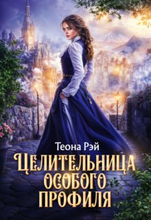 Скачать полную книгу «Целительница особого профиля» Теона Рэй бесплатно в формате fb2(фб2), epub(епаб)