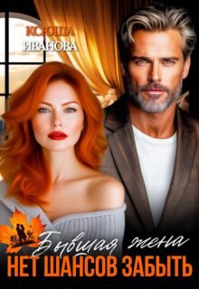 Скачать полную книгу «Бывшая жена. Нет шансов забыть» Ксюша Иванова бесплатно в формате fb2(фб2), epub(епаб)