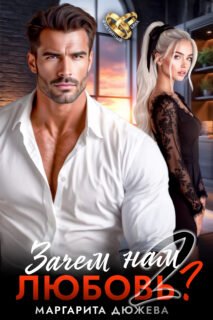 Скачать полную книгу «Зачем нам любовь. Том 2» Дюжева Маргарита бесплатно в формате fb2(фб2), epub(епаб)