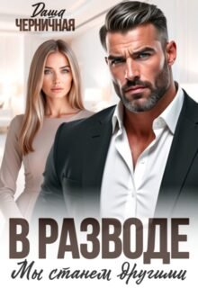 Скачать полную книгу «В разводе мы станем другими» Даша Черничная бесплатно в формате fb2(фб2), epub(епаб)