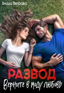 Скачать полную книгу «Развод. Верните в моду любовь» Влада Ветрова бесплатно в формате fb2(фб2), epub(епаб)