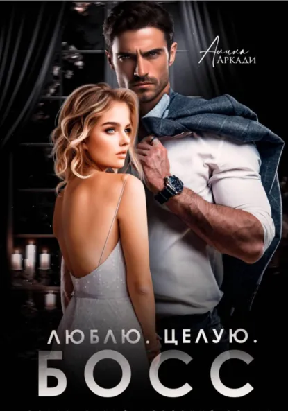 Скачать полную версию книги «Люблю. Целую. Босс» Алина Аркади бесплатно