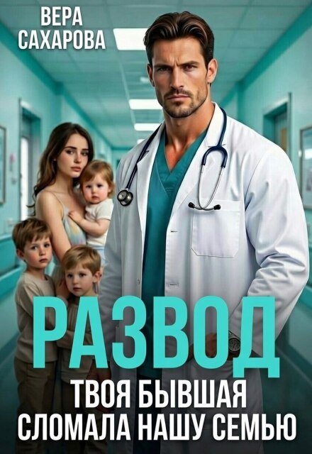 Скачать полную версию книги «Развод. Твоя бывшая сломала нашу семью» Вера Сахарова бесплатно
