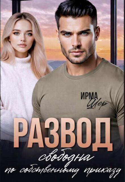 Скачать полную версию книги «Развод. Свободна по собственному приказу» Ирма Шер бесплатно