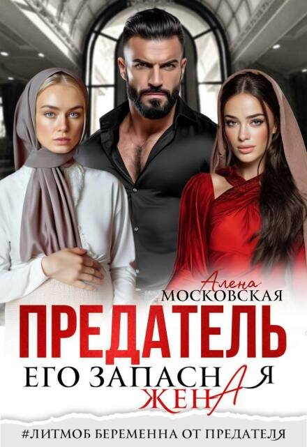 Скачать полную версию книги «Предатель. Его запасная жена» Алена Московская бесплатно