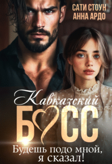Скачать полную книгу «Кавказский босс. Будешь подо мной, я сказал!» Сати Стоун, Анна Ардо бесплатно в формате fb2(фб2), epub(епаб)